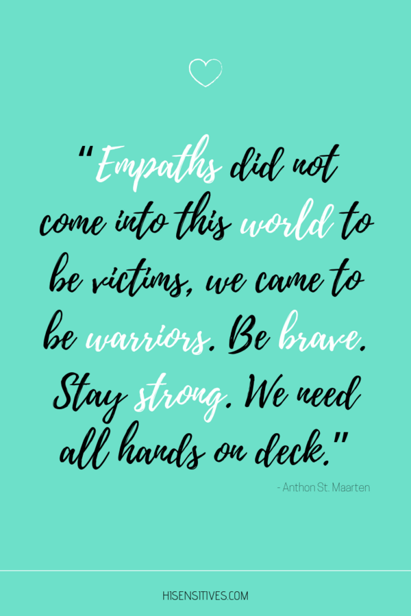 On the picture, there is a quote saying "Empaths did not come into this world to be victims, we came to be warriors. Be brave. Stay strong. We need all hands on deck." This is a quote by Anthon St. Maarten