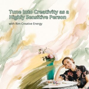 Tune into creativity as a highly sensitive person